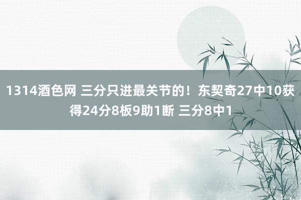 1314酒色网 三分只进最关节的！东契奇27中10获得24分8板9助1断 三分8中1